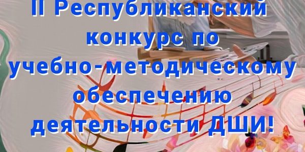 II Республиканский конкурс по учебно-методическому обеспечению деятельности ДШИ!