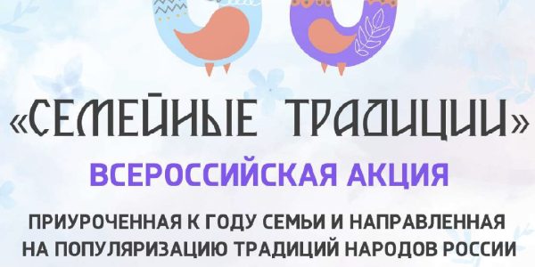 С 29 марта по 14 апреля 2024 г. в рамках межведомственного культурно-образовательного проекта «Культура для школьников» пройдет Всероссийская акция «Семейные традиции», приуроченная к Году семьии направленная на популяризацию традиций народов России.